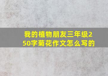 我的植物朋友三年级250字菊花作文怎么写的