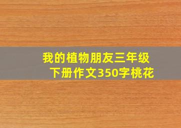 我的植物朋友三年级下册作文350字桃花