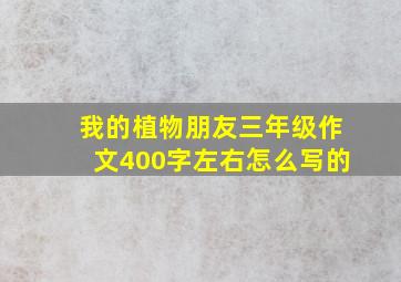 我的植物朋友三年级作文400字左右怎么写的