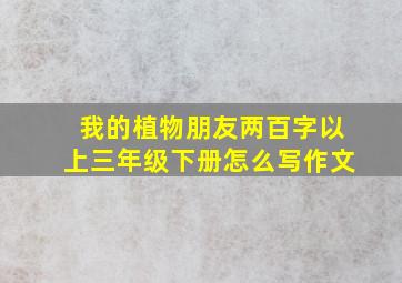 我的植物朋友两百字以上三年级下册怎么写作文