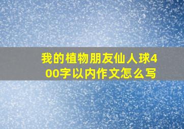 我的植物朋友仙人球400字以内作文怎么写