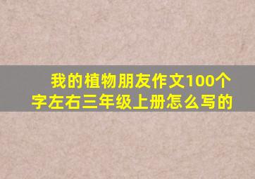 我的植物朋友作文100个字左右三年级上册怎么写的