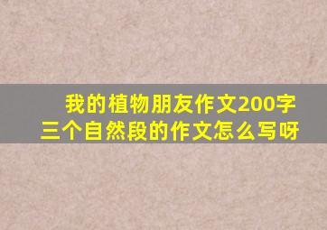 我的植物朋友作文200字三个自然段的作文怎么写呀