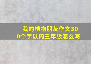 我的植物朋友作文300个字以内三年级怎么写