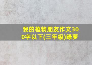 我的植物朋友作文300字以下(三年级)绿萝