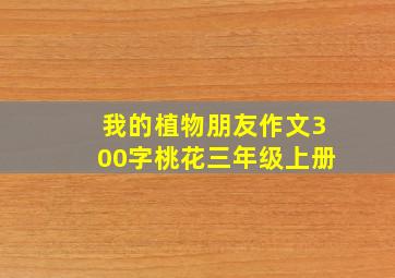 我的植物朋友作文300字桃花三年级上册