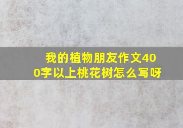 我的植物朋友作文400字以上桃花树怎么写呀