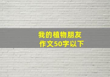 我的植物朋友作文50字以下