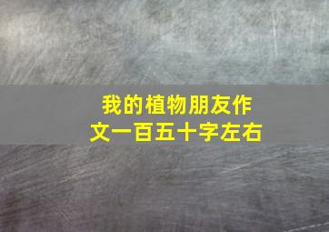 我的植物朋友作文一百五十字左右