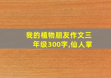 我的植物朋友作文三年级300字,仙人掌