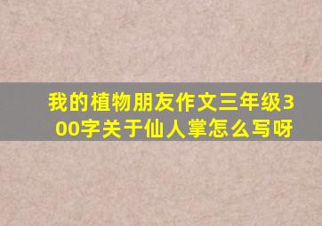 我的植物朋友作文三年级300字关于仙人掌怎么写呀