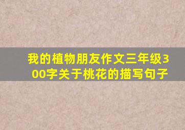 我的植物朋友作文三年级300字关于桃花的描写句子