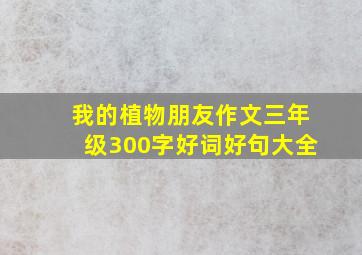 我的植物朋友作文三年级300字好词好句大全