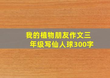 我的植物朋友作文三年级写仙人球300字