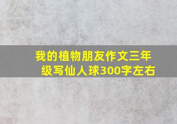 我的植物朋友作文三年级写仙人球300字左右