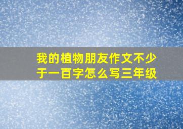 我的植物朋友作文不少于一百字怎么写三年级