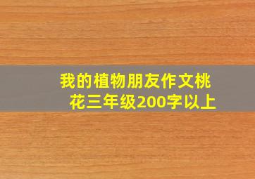 我的植物朋友作文桃花三年级200字以上