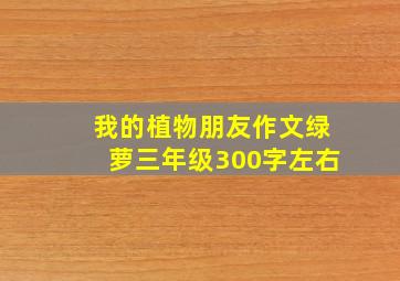 我的植物朋友作文绿萝三年级300字左右