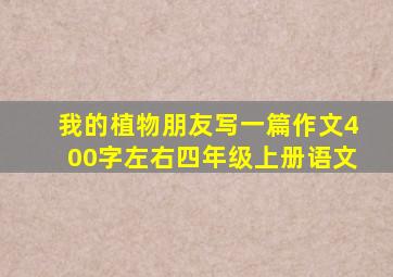 我的植物朋友写一篇作文400字左右四年级上册语文