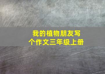 我的植物朋友写个作文三年级上册