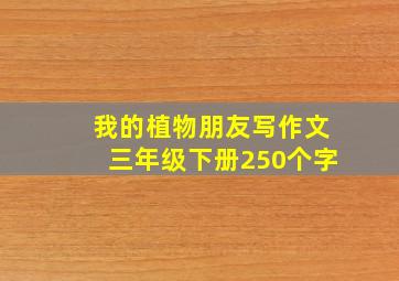 我的植物朋友写作文三年级下册250个字