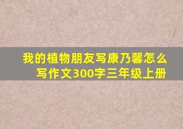 我的植物朋友写康乃馨怎么写作文300字三年级上册