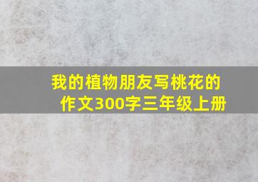 我的植物朋友写桃花的作文300字三年级上册