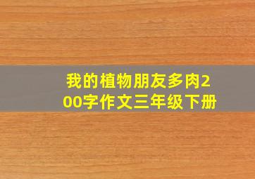 我的植物朋友多肉200字作文三年级下册