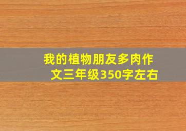 我的植物朋友多肉作文三年级350字左右