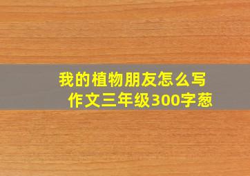 我的植物朋友怎么写作文三年级300字葱