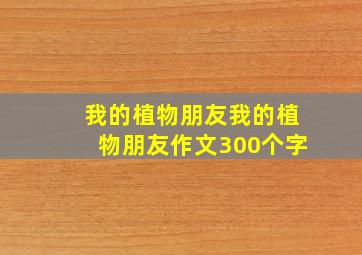 我的植物朋友我的植物朋友作文300个字