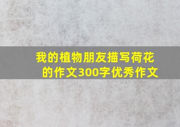 我的植物朋友描写荷花的作文300字优秀作文