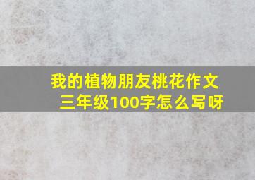 我的植物朋友桃花作文三年级100字怎么写呀