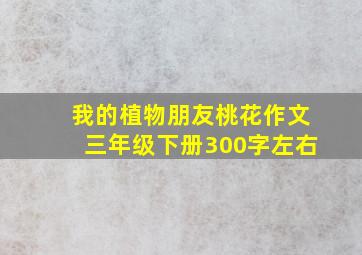 我的植物朋友桃花作文三年级下册300字左右