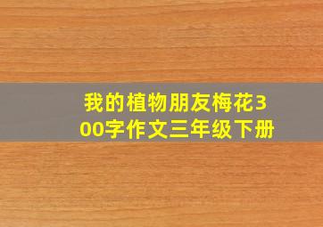 我的植物朋友梅花300字作文三年级下册