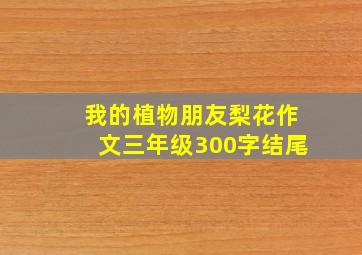 我的植物朋友梨花作文三年级300字结尾