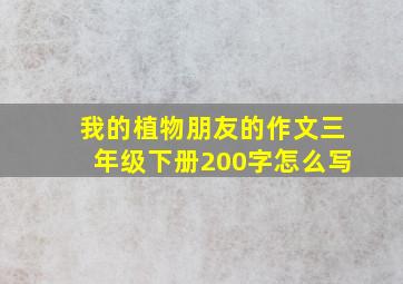 我的植物朋友的作文三年级下册200字怎么写