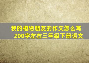 我的植物朋友的作文怎么写200字左右三年级下册语文