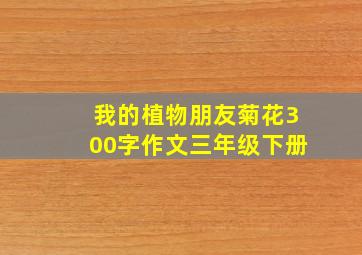 我的植物朋友菊花300字作文三年级下册