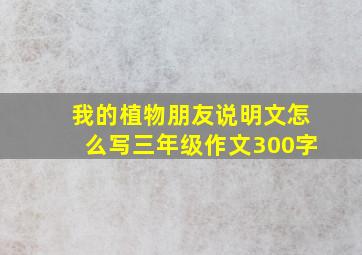 我的植物朋友说明文怎么写三年级作文300字