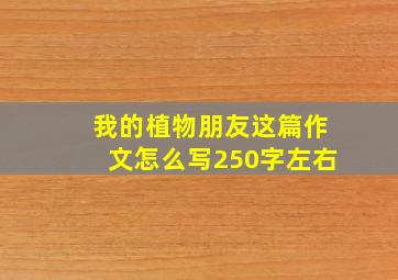 我的植物朋友这篇作文怎么写250字左右