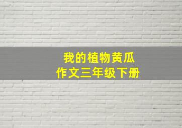 我的植物黄瓜作文三年级下册