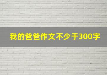 我的爸爸作文不少于300字