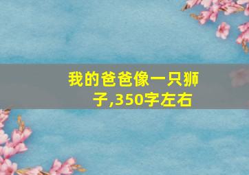 我的爸爸像一只狮子,350字左右