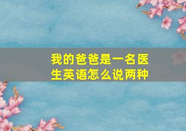 我的爸爸是一名医生英语怎么说两种