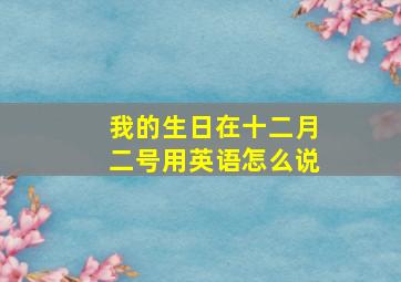 我的生日在十二月二号用英语怎么说