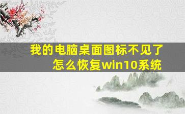 我的电脑桌面图标不见了怎么恢复win10系统