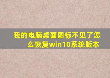 我的电脑桌面图标不见了怎么恢复win10系统版本