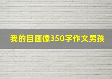 我的自画像350字作文男孩