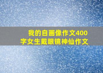 我的自画像作文400字女生戴眼镜神仙作文